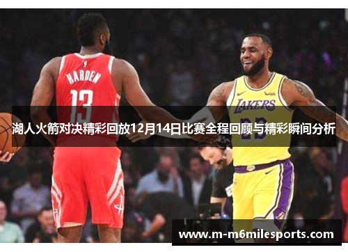 湖人火箭对决精彩回放12月14日比赛全程回顾与精彩瞬间分析